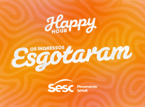 Ingressos para o Happy Hour do Sesc esgotam em poucas horas